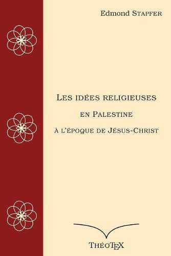 Les idees religieuses en Palestine, a l'epoque de Jesus-Christ