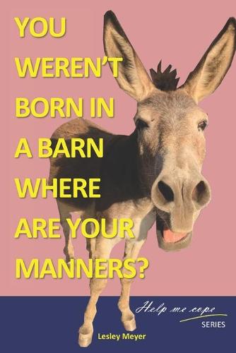 You weren't born in a barn, where are your manners?