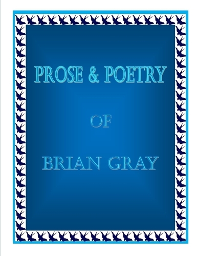 Prose & Poetry Of Brian Gray