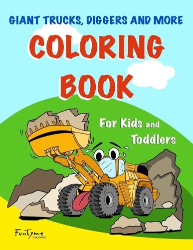 Giant Trucks, Diggers, and More Coloring Book - For Kids and Toddlers.