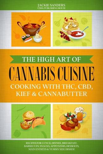 The High Art of Cannabis Cuisine - Cooking with THC, CBD, Kief & Cannabutter