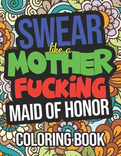 Swear Like A Mother Fucking Maid Of Honor