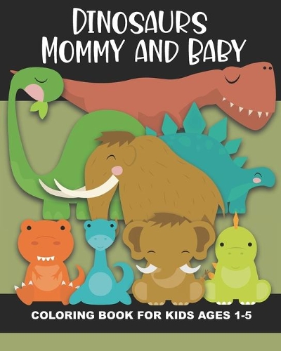 Dinosaur Mommy and Baby Coloring Book for Kids Ages 1-5
