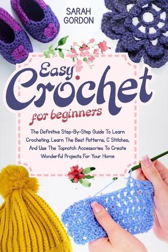 ROSE CROCHETING FOR BEGINNERS: A Complete Beginner Step by Step ROSE CROCHETING FOR BEGINNERS: A Complete Beginner Step by Step