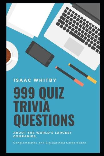 999 Quiz Trivia Questions about the World's Largest Companies, Conglomerates, and Big Business Corporations