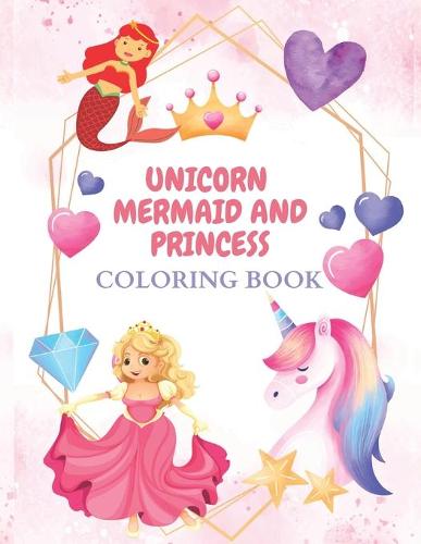 unicorn, mermaid and princess coloring book
