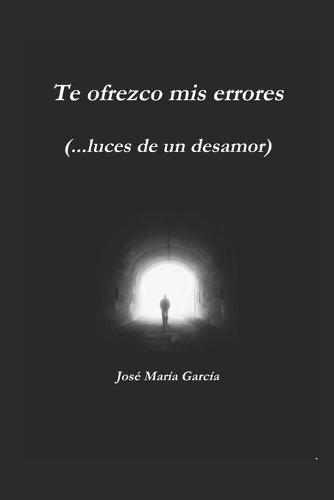 Te ofrezco mis errores (...luces de un desamor)