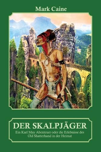 Der Skalpjäger - Ein Karl May Abenteuer oder die Erlebnisse des Old Shatterhand in der Heimat