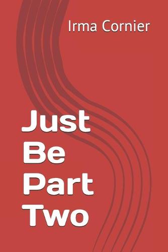 Just Be Part Two