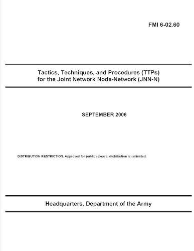 FMI 6-02.60 Tactics, Techniques, and Procedures (TTPs) for the Joint Network Node-Network (JNN-N)