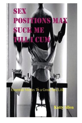 Sex Positions Max Suck Me Till I Cum