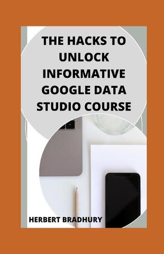 The Hacks To Unlock Informative Google Data Studio Course
