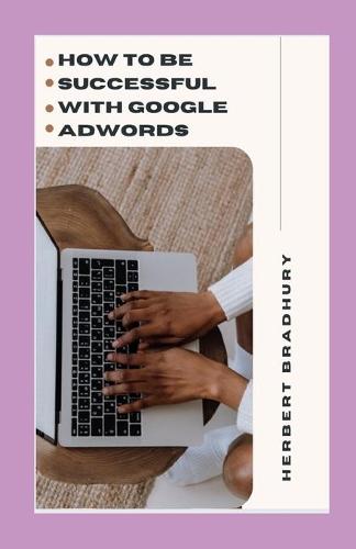 How To Be Succesful With Google AdWords