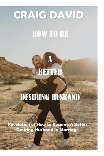 How to Be a Better Desiring Husband