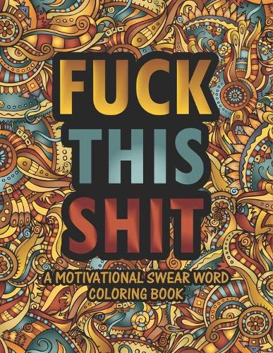 Fuck This Shit Motivational Swear Word Coloring Book