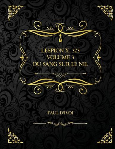 L'Espion X. 323 - Volume III - Du sang sur le Nil