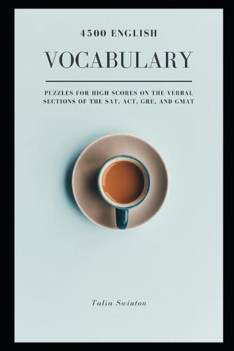 4500 English Vocabulary Puzzles for High Scores on the Verbal Sections of the SAT, ACT, GRE, and GMAT