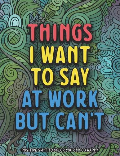 Things I Want To Say At Work But Can't