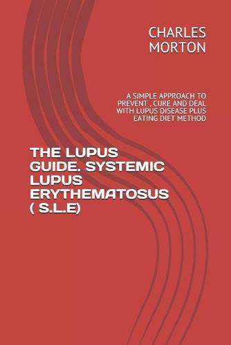 The Lupus Guide. Systemic Lupus Erythematosus ( S.L.E)