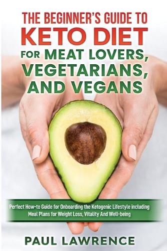 The Beginner's Guide to Keto Diet for Meat Lovers, Vegetarians, and Vegans