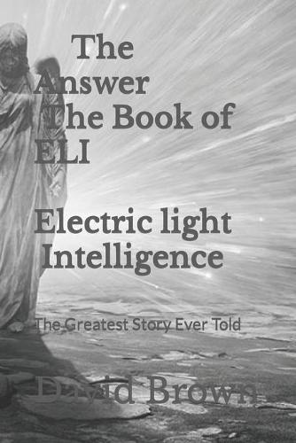 The Answer The Book of ELI Electric light Intelligence
