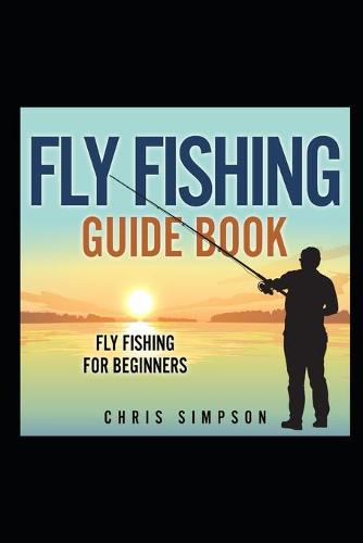 Fly Fishing Guide Book - Fly Fishing For Beginners!