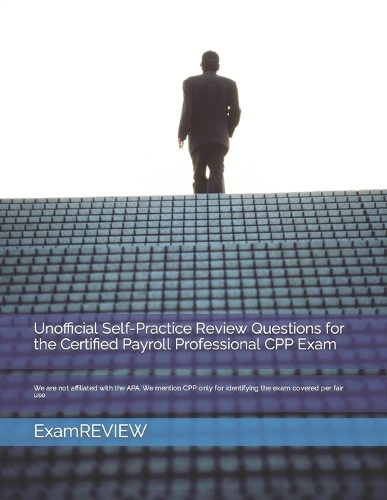 Unofficial Self-Practice Review Questions for the Certified Payroll Professional CPP Exam