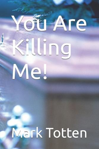You Are Killing Me!
