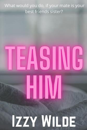 Teasing him