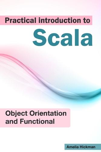 Practical Introduction To Scala, Object Orientation And Functional Programming