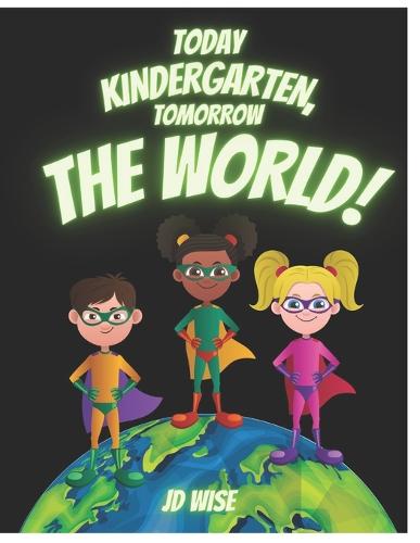 Today ... Kindergarten, Tomorrow... The World!
