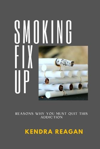 Smoking Fix Up; Reasons Why You Must Quit This Addiction.