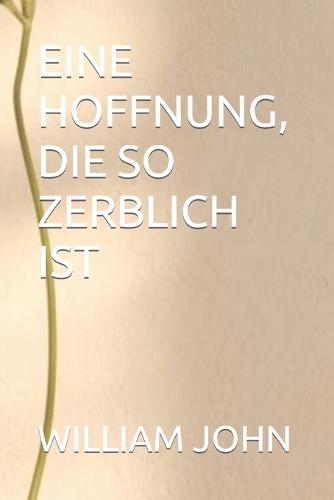 Eine Hoffnung, Die So Zerblich Ist