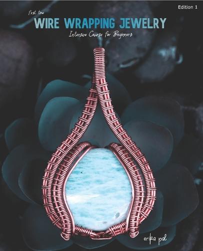 First Time Wire Wrapping Jewelry Edition 1 Intensive Course for Beginners
