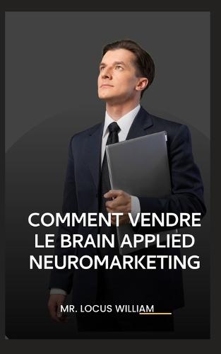 Comment Vendre Le Brain Applied Neuromarketing