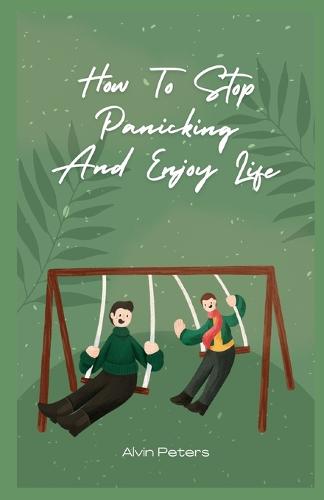 How To Stop Panicking And Enjoy Life