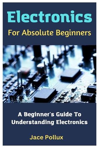 Electronics For Absolute Beginners