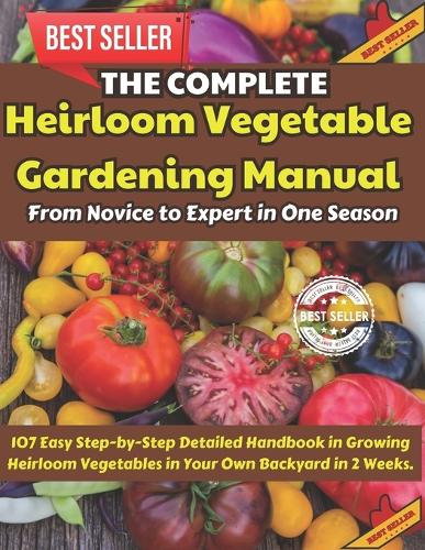 The Complete Heirloom Vegetable Gardening Manual