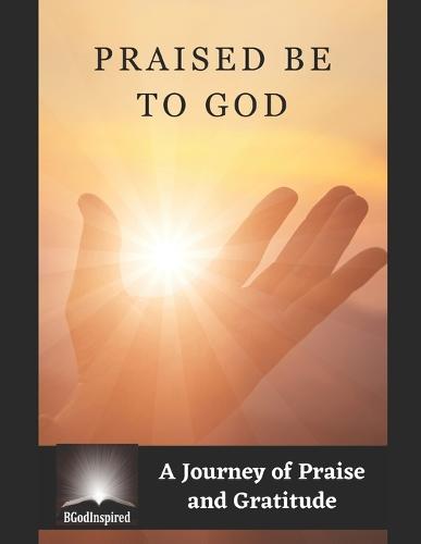 Praised Be to God - A Journey of Praise and Gratitude