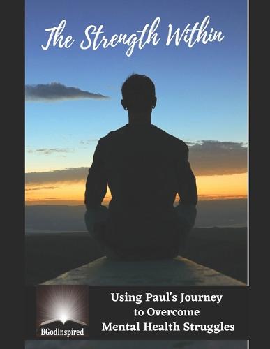 The Strength Within - Using Paul's Journey to Overcome Mental Health Struggles