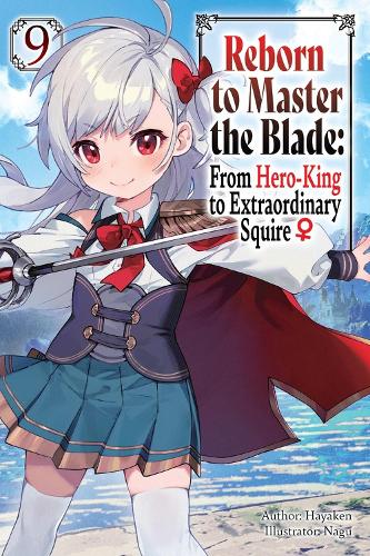Reborn to Master the Blade: From Hero-King to Extraordinary Squire, Vol. 9 (light novel)