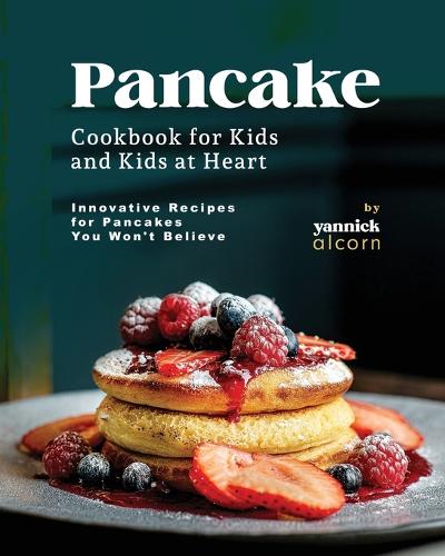 Pancake Cookbook for Kids and Kids at Heart
