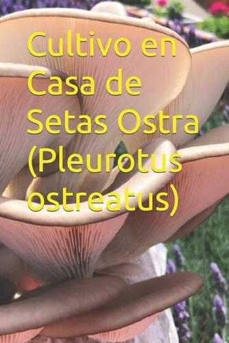 Cultivo en Casa de Setas Ostra (Pleurotus ostreatus)