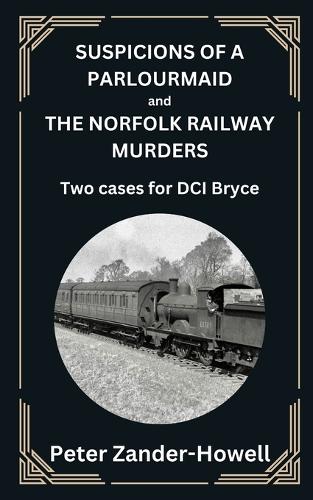 SUSPICIONS OF A PARLOURMAID and THE NORFOLK RAILWAY MURDERS