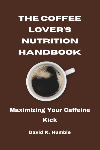 The Coffee Lover's Nutrition Handbook