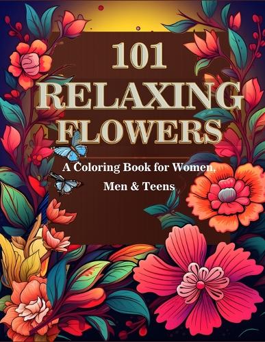 101 Relaxing Flower Coloring Book for Women, Men and Teens