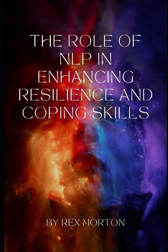 The Role of Neuro-Linguistic programming in Enhancing Resilience and Coping Skills