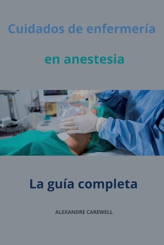 Cuidados de enfermería en anestesia La guía completa by Alexandre Carewell Foyles
