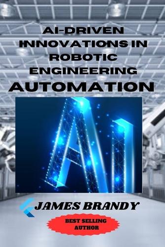 AI-driven Innovations in Robotic Engineering Automation