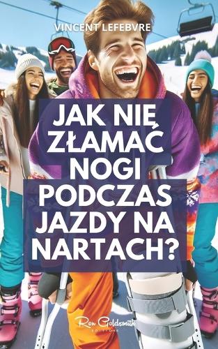 Jak nie zlamac nogi podczas jazdy na nartach?